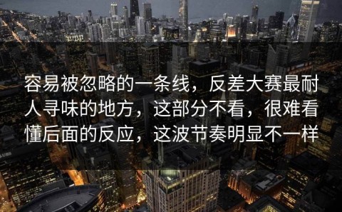 容易被忽略的一条线，反差大赛最耐人寻味的地方，这部分不看，很难看懂后面的反应，这波节奏明显不一样